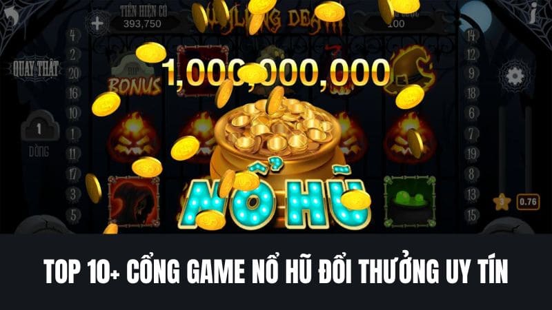 Top 10+ nổ hũ đổi thưởng uy tín, hấp dẫn nhất 2024